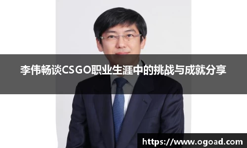 李伟畅谈CSGO职业生涯中的挑战与成就分享