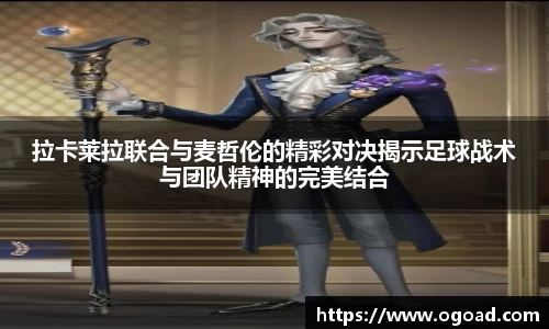 拉卡莱拉联合与麦哲伦的精彩对决揭示足球战术与团队精神的完美结合